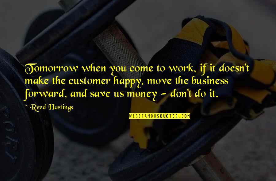 Business And Money Quotes By Reed Hastings: Tomorrow when you come to work, if it