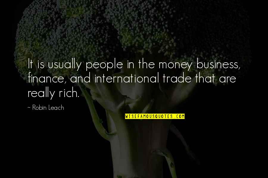 Business And Money Quotes By Robin Leach: It is usually people in the money business,