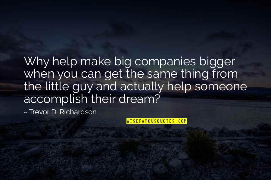 Business And Money Quotes By Trevor D. Richardson: Why help make big companies bigger when you