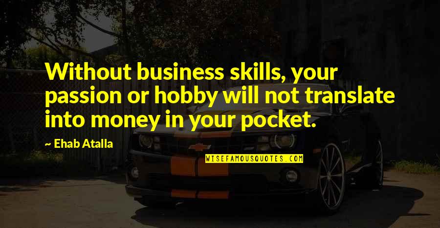 Business And Passion Quotes By Ehab Atalla: Without business skills, your passion or hobby will