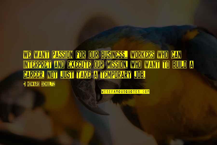 Business And Passion Quotes By Howard Schultz: We want passion for our business.. workers who Business And Passion Quotes By Howard Schultz: We want passion for our business.. workers who