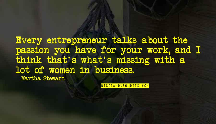 Business And Passion Quotes By Martha Stewart: Every entrepreneur talks about the passion you have Business And Passion Quotes By Martha Stewart: Every entrepreneur talks about the passion you have