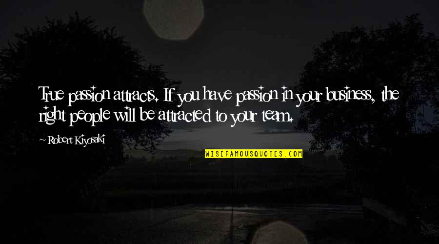 Business And Passion Quotes By Robert Kiyosaki: True passion attracts. If you have passion in