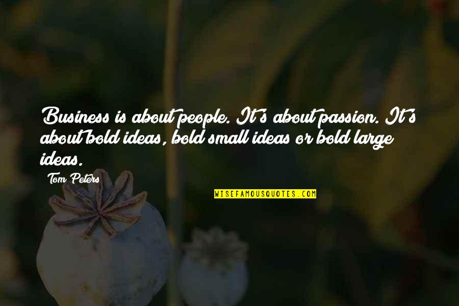 Business And Passion Quotes By Tom Peters: Business is about people. It's about passion. It's