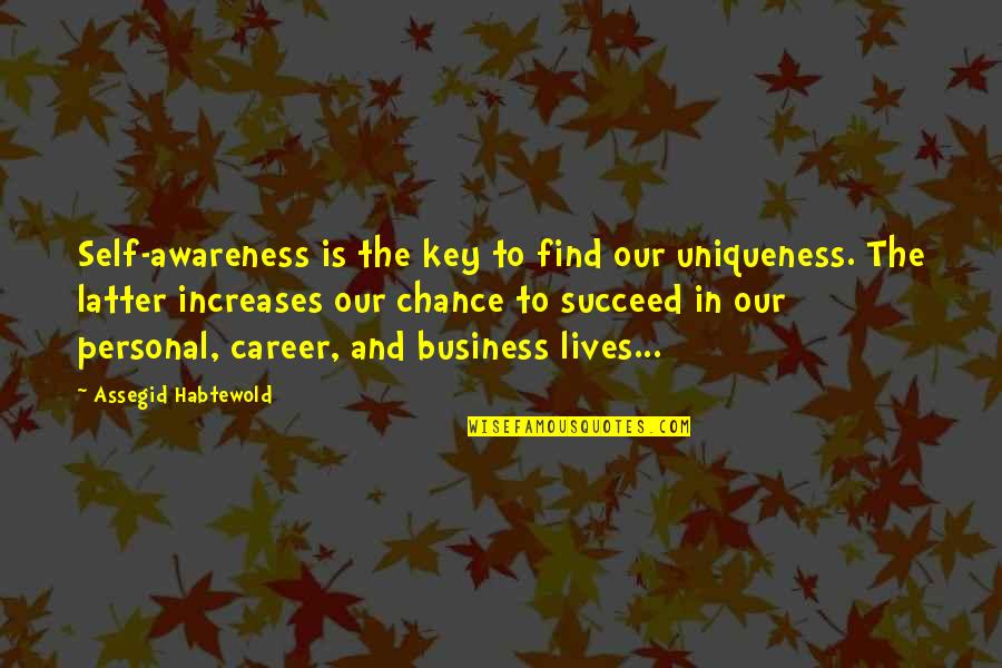 Business And Personal Life Quotes By Assegid Habtewold: Self-awareness is the key to find our uniqueness.