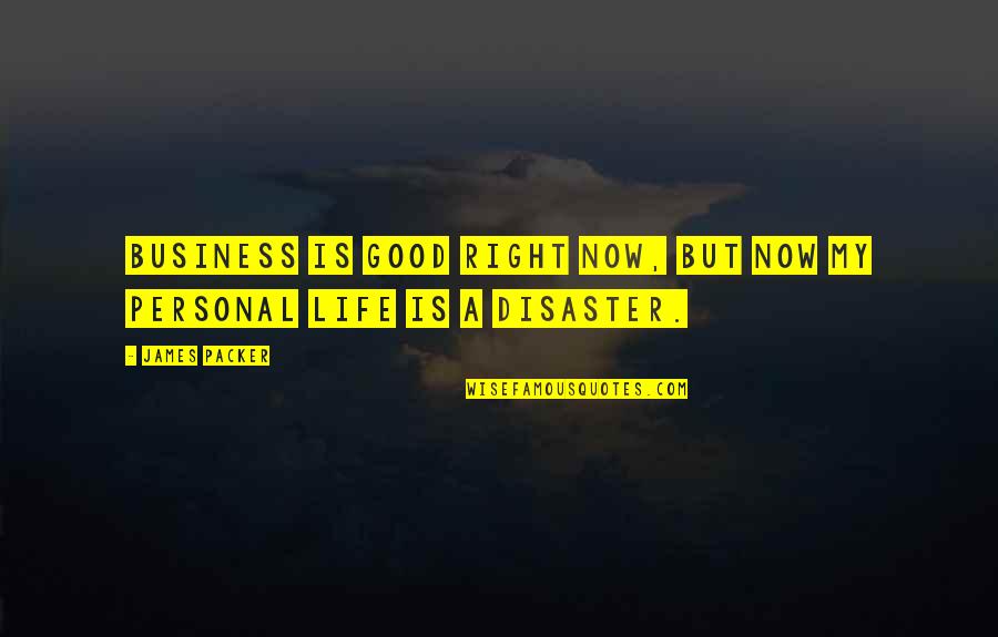 Business And Personal Life Quotes By James Packer: Business is good right now, but now my