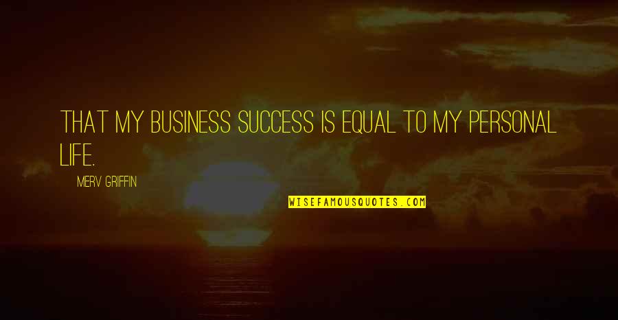 Business And Personal Life Quotes By Merv Griffin: That my business success is equal to my