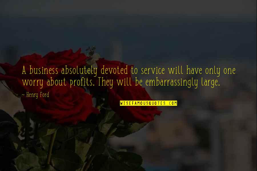 Business And Profits Quotes By Henry Ford: A business absolutely devoted to service will have Business And Profits Quotes By Henry Ford: A business absolutely devoted to service will have