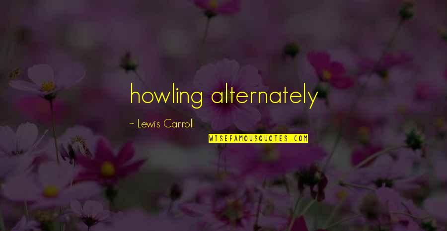 Business And Profits Quotes By Lewis Carroll: howling alternately