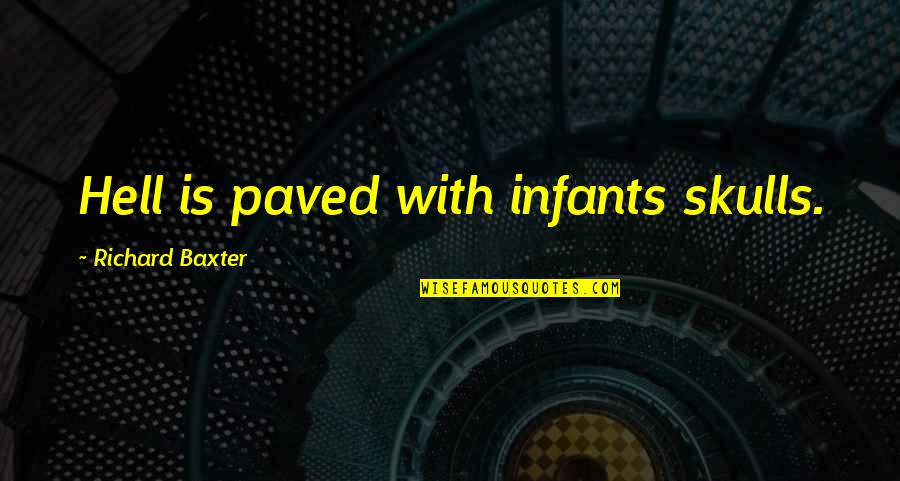 Business And Profits Quotes By Richard Baxter: Hell is paved with infants skulls. Business And Profits Quotes By Richard Baxter: Hell is paved with infants skulls.
