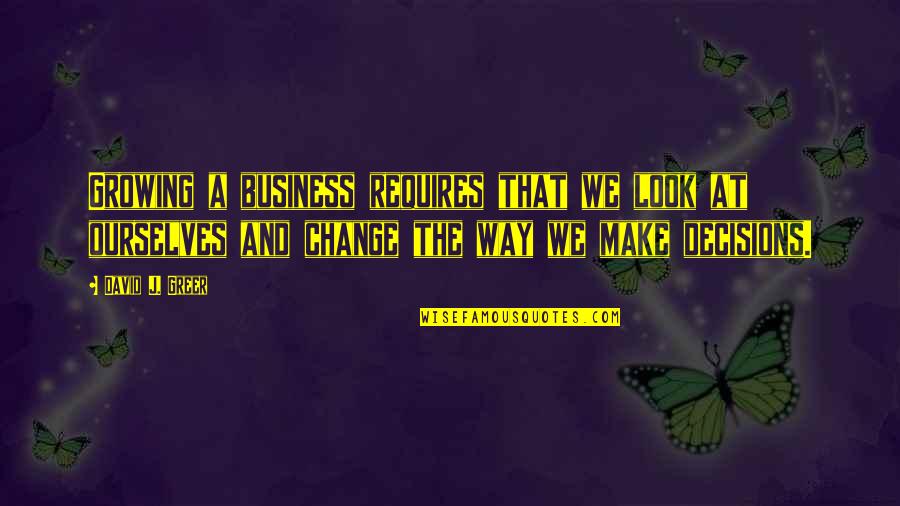 Business And Quotes By David J. Greer: Growing a business requires that we look at