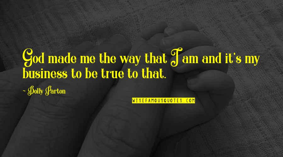 Business And Quotes By Dolly Parton: God made me the way that I am