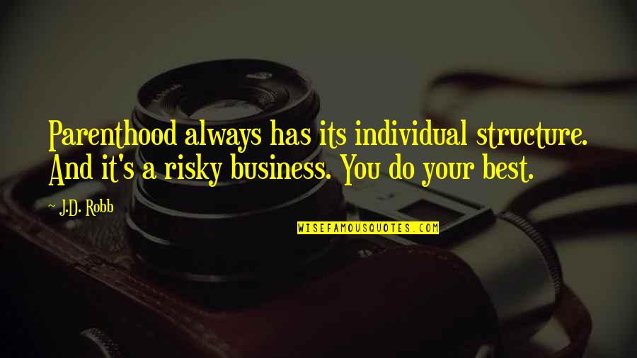 Business And Quotes By J.D. Robb: Parenthood always has its individual structure. And it's