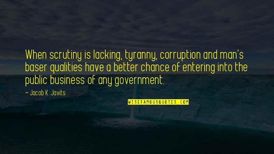 Business And Quotes By Jacob K. Javits: When scrutiny is lacking, tyranny, corruption and man's