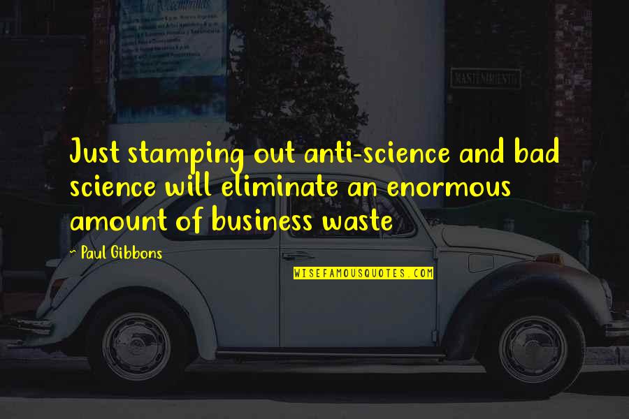 Business And Quotes By Paul Gibbons: Just stamping out anti-science and bad science will
