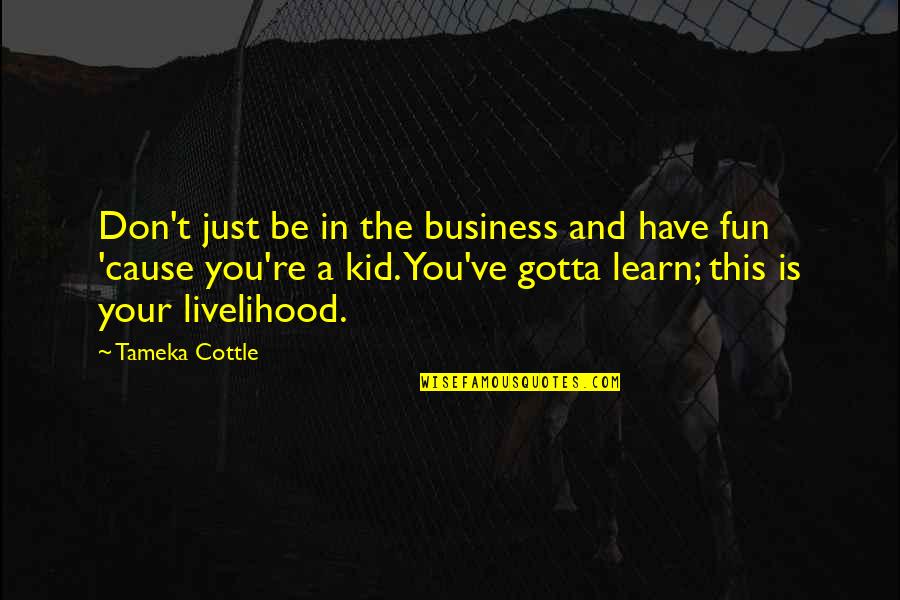 Business And Quotes By Tameka Cottle: Don't just be in the business and have