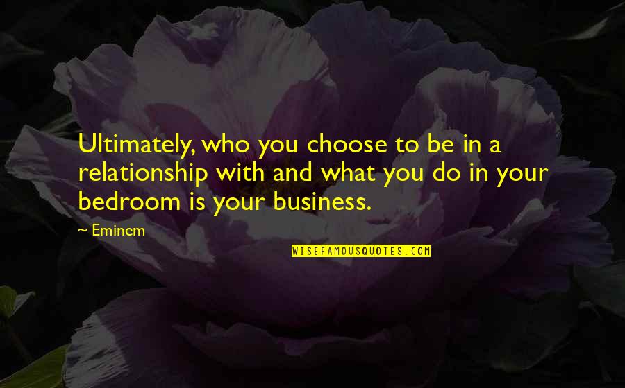 Business And Relationship Quotes By Eminem: Ultimately, who you choose to be in a