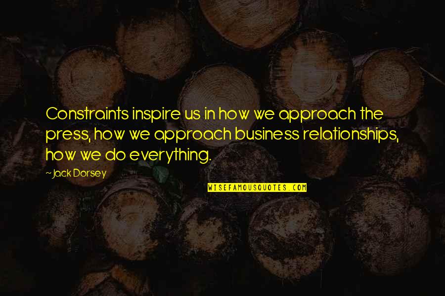 Business And Relationship Quotes By Jack Dorsey: Constraints inspire us in how we approach the