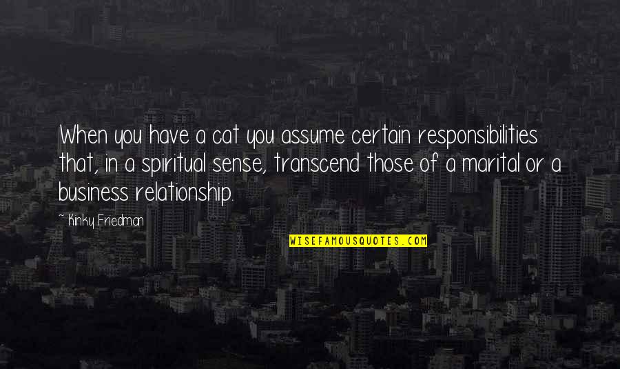 Business And Relationship Quotes By Kinky Friedman: When you have a cat you assume certain