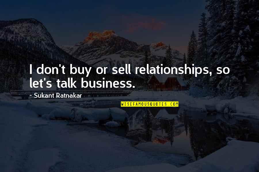 Business And Relationship Quotes By Sukant Ratnakar: I don't buy or sell relationships, so let's