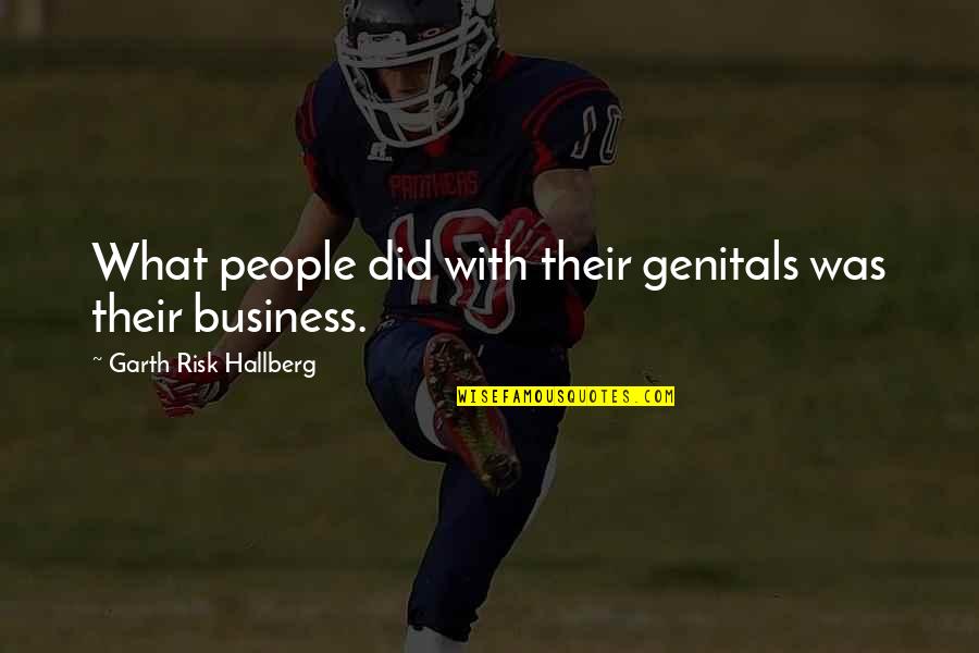 Business And Risk Quotes By Garth Risk Hallberg: What people did with their genitals was their Business And Risk Quotes By Garth Risk Hallberg: What people did with their genitals was their