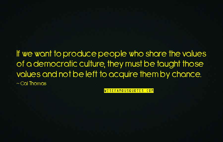 Business And Society Quotes By Cal Thomas: If we want to produce people who share Business And Society Quotes By Cal Thomas: If we want to produce people who share