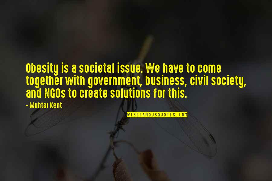 Business And Society Quotes By Muhtar Kent: Obesity is a societal issue. We have to Business And Society Quotes By Muhtar Kent: Obesity is a societal issue. We have to