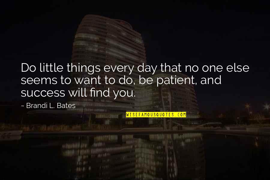 Business And Success Quotes By Brandi L. Bates: Do little things every day that no one