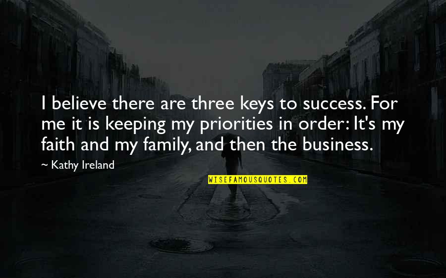 Business And Success Quotes By Kathy Ireland: I believe there are three keys to success.