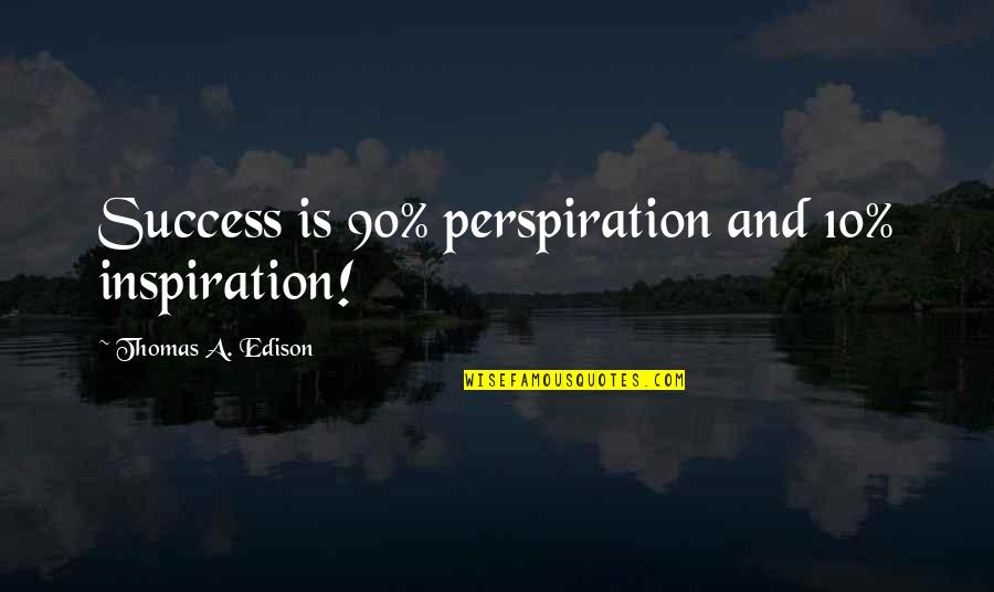 Business And Success Quotes By Thomas A. Edison: Success is 90% perspiration and 10% inspiration!