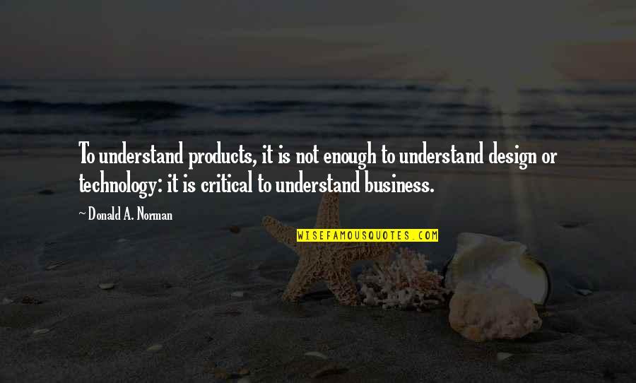 Business And Technology Quotes By Donald A. Norman: To understand products, it is not enough to