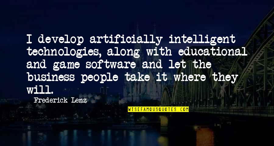 Business And Technology Quotes By Frederick Lenz: I develop artificially intelligent technologies, along with educational