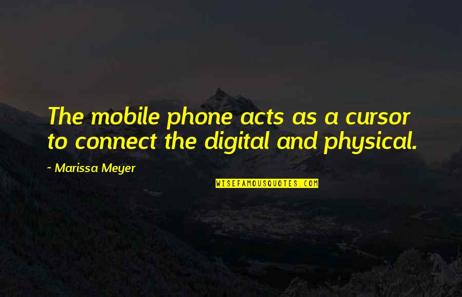 Business And Technology Quotes By Marissa Meyer: The mobile phone acts as a cursor to