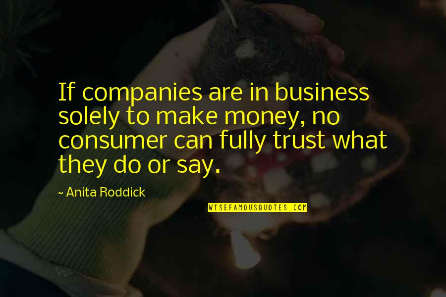 Business And Trust Quotes By Anita Roddick: If companies are in business solely to make