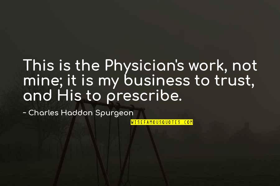 Business And Trust Quotes By Charles Haddon Spurgeon: This is the Physician's work, not mine; it