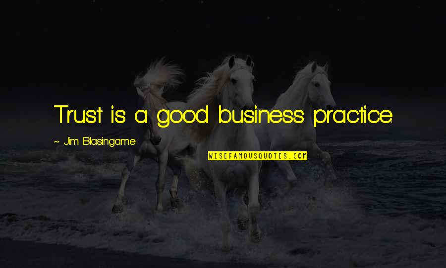 Business And Trust Quotes By Jim Blasingame: Trust is a good business practice.