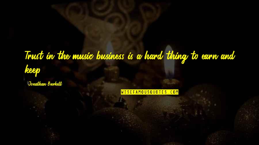 Business And Trust Quotes By Jonathan Burkett: Trust in the music business is a hard