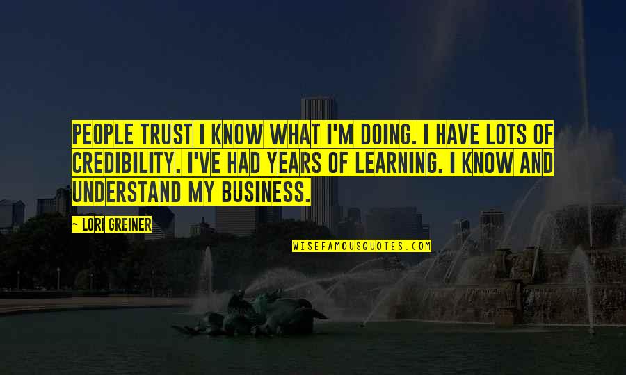 Business And Trust Quotes By Lori Greiner: People trust I know what I'm doing. I