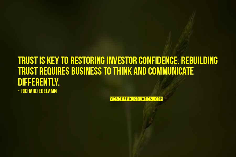 Business And Trust Quotes By Richard Edelamn: Trust is key to restoring investor confidence. Rebuilding