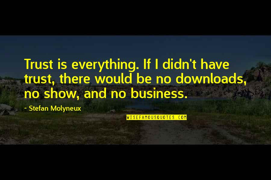 Business And Trust Quotes By Stefan Molyneux: Trust is everything. If I didn't have trust,