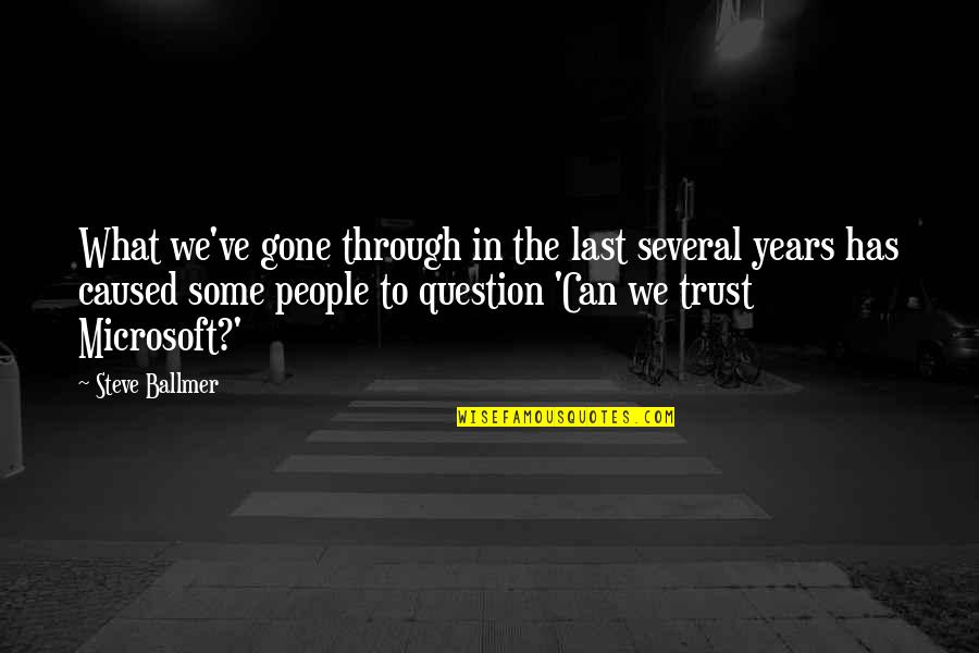 Business And Trust Quotes By Steve Ballmer: What we've gone through in the last several