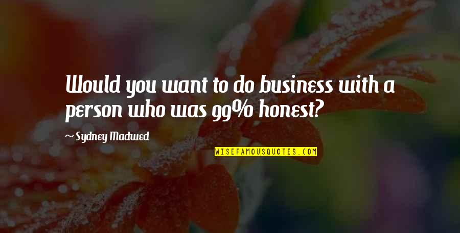 Business And Trust Quotes By Sydney Madwed: Would you want to do business with a