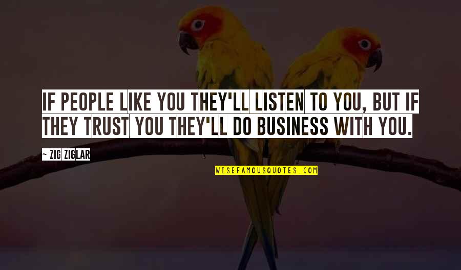 Business And Trust Quotes By Zig Ziglar: If people like you they'll listen to you,