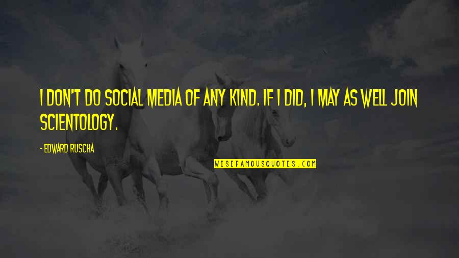 Business Appearance Quotes By Edward Ruscha: I don't do social media of any kind.