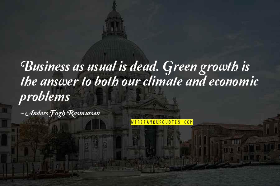 Business As Usual Quotes By Anders Fogh Rasmussen: Business as usual is dead. Green growth is