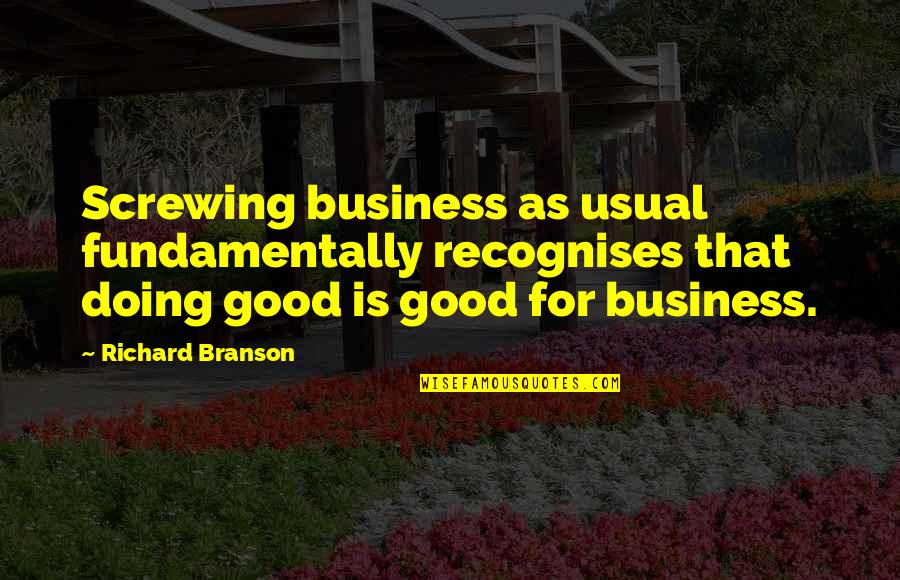 Business As Usual Quotes By Richard Branson: Screwing business as usual fundamentally recognises that doing