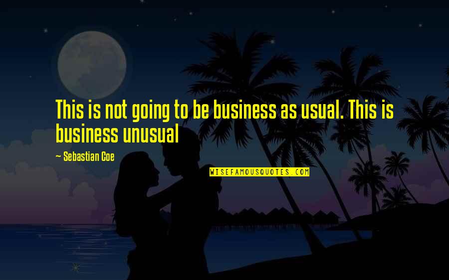 Business As Usual Quotes By Sebastian Coe: This is not going to be business as