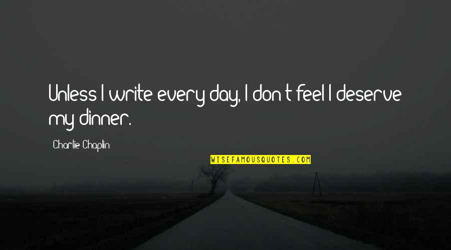 Business Atrophied Human Brain Quotes By Charlie Chaplin: Unless I write every day, I don't feel Business Atrophied Human Brain Quotes By Charlie Chaplin: Unless I write every day, I don't feel