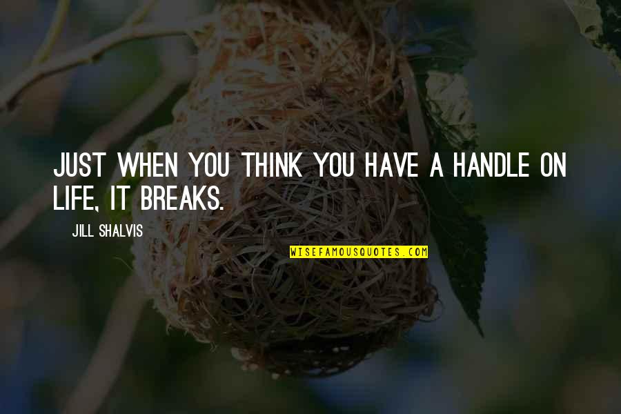 Business Atrophied Human Brain Quotes By Jill Shalvis: Just when you think you have a handle Business Atrophied Human Brain Quotes By Jill Shalvis: Just when you think you have a handle
