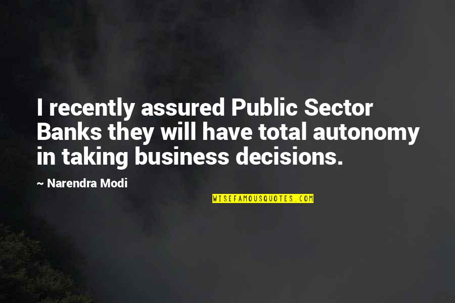 Business Autonomy Quotes By Narendra Modi: I recently assured Public Sector Banks they will